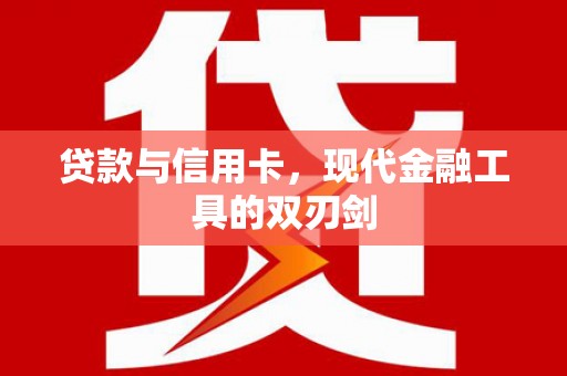 鹿泉贷款与信用卡，现代金融工具的双刃剑