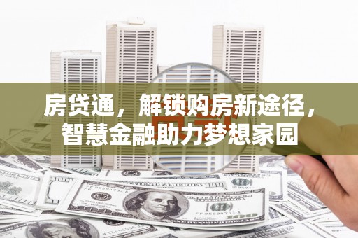 鹿泉房贷通，解锁购房新途径，智慧金融助力梦想家园