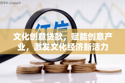 鹿泉文化创意贷款，赋能创意产业，激发文化经济新活力