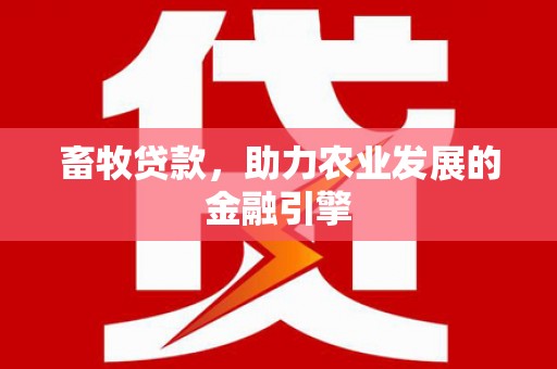 鹿泉畜牧贷款，助力农业发展的金融引擎