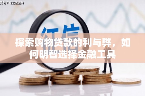 鹿泉探索购物贷款的利与弊，如何明智选择金融工具