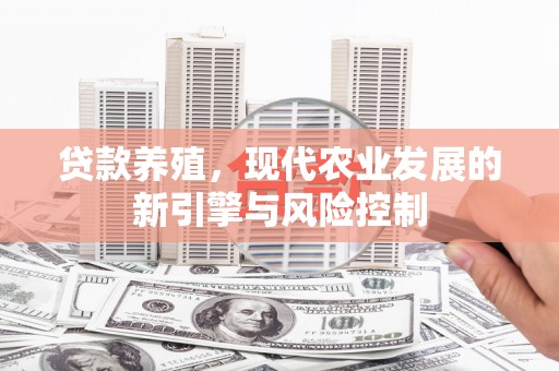 鹿泉贷款养殖，现代农业发展的新引擎与风险控制