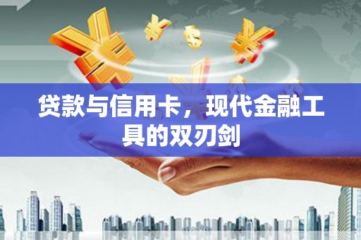 鹿泉贷款与信用卡，现代金融工具的双刃剑