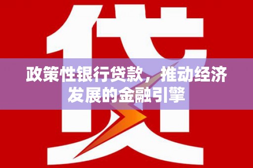 鹿泉政策性银行贷款，推动经济发展的金融引擎