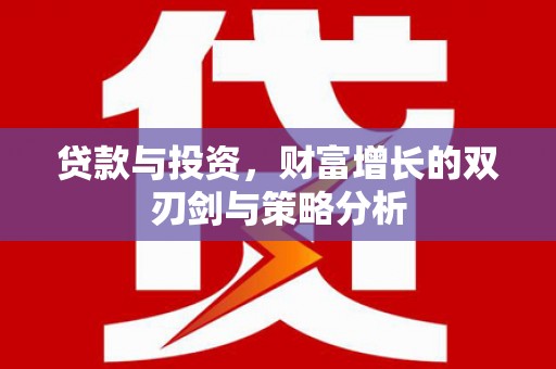 鹿泉贷款与投资，财富增长的双刃剑与策略分析