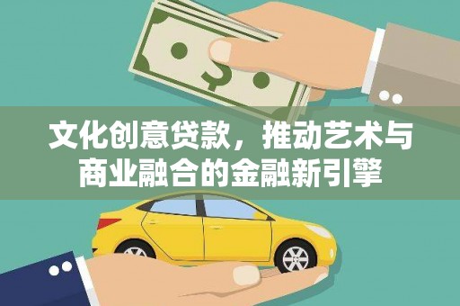 鹿泉文化创意贷款，推动艺术与商业融合的金融新引擎