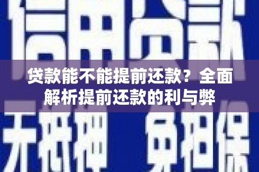 鹿泉贷款能不能提前还款？全面解析提前还款的利与弊