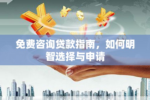 鹿泉免费咨询贷款指南，如何明智选择与申请