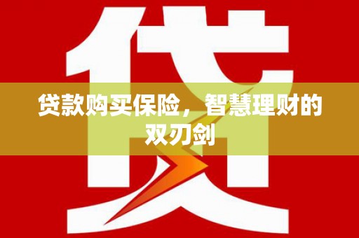 鹿泉贷款购买保险，智慧理财的双刃剑