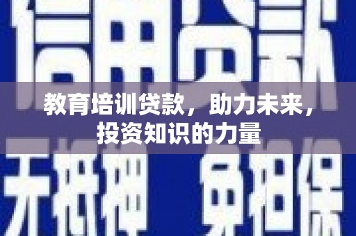 鹿泉教育培训贷款，助力未来，投资知识的力量
