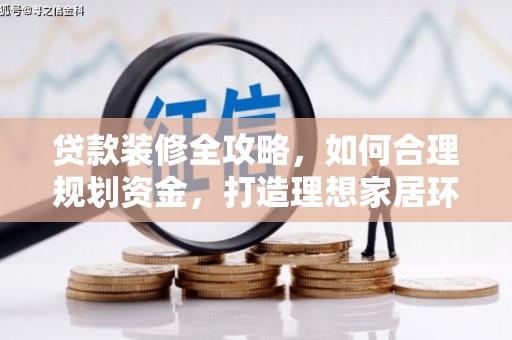 鹿泉贷款装修全攻略，如何合理规划资金，打造理想家居环境