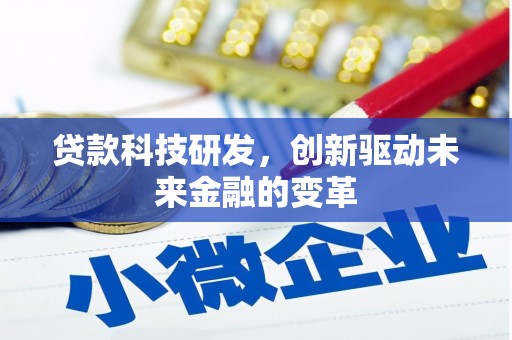 鹿泉贷款科技研发，创新驱动未来金融的变革