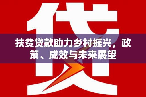 鹿泉扶贫贷款助力乡村振兴，政策、成效与未来展望