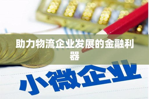 鹿泉助力物流企业发展的金融利器