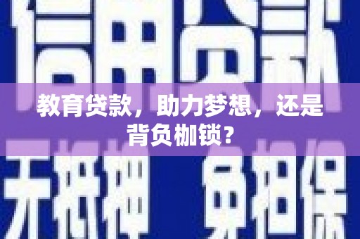 鹿泉教育贷款，助力梦想，还是背负枷锁？