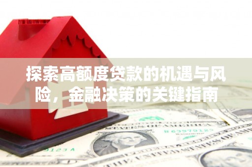 鹿泉探索高额度贷款的机遇与风险，金融决策的关键指南