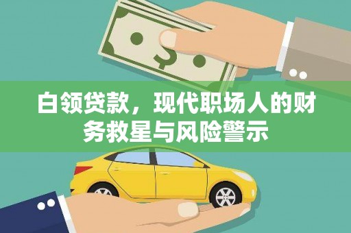 鹿泉白领贷款，现代职场人的财务救星与风险警示