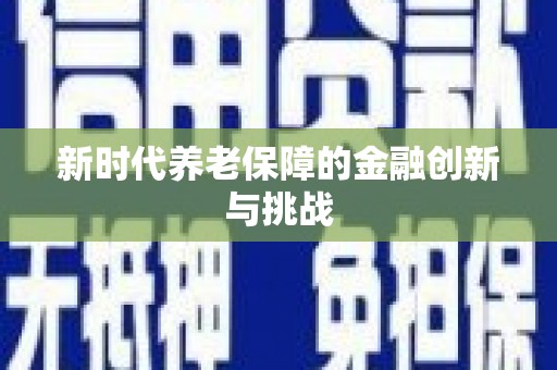 鹿泉新时代养老保障的金融创新与挑战