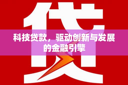 鹿泉科技贷款，驱动创新与发展的金融引擎