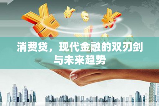 鹿泉消费贷，现代金融的双刃剑与未来趋势