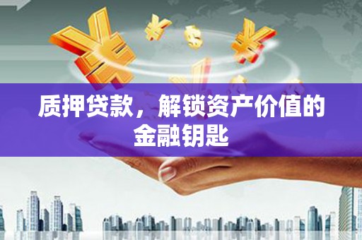 鹿泉质押贷款，解锁资产价值的金融钥匙