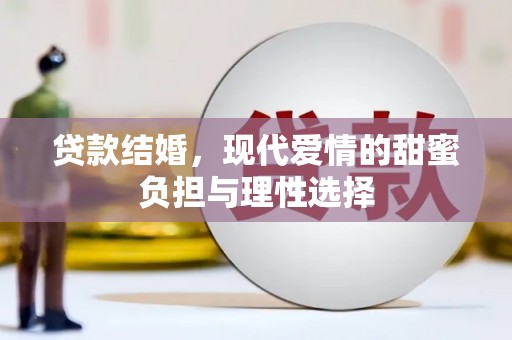 鹿泉贷款结婚，现代爱情的甜蜜负担与理性选择