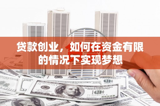 鹿泉贷款创业，如何在资金有限的情况下实现梦想