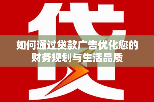 鹿泉如何通过贷款广告优化您的财务规划与生活品质