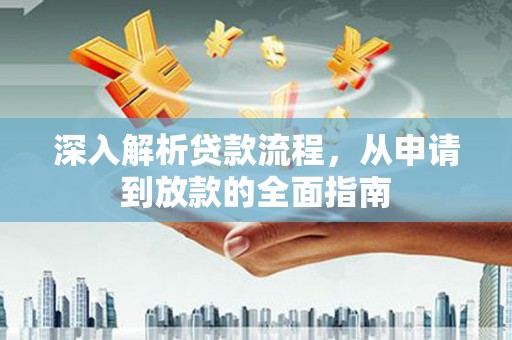 鹿泉深入解析贷款流程，从申请到放款的全面指南