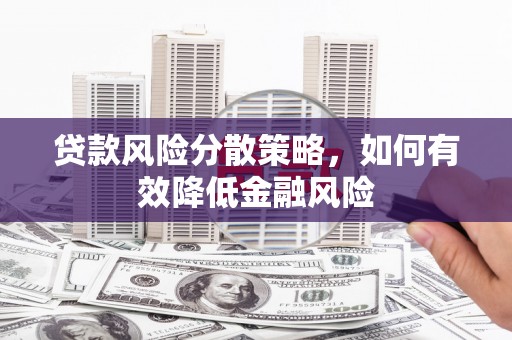 鹿泉贷款风险分散策略，如何有效降低金融风险