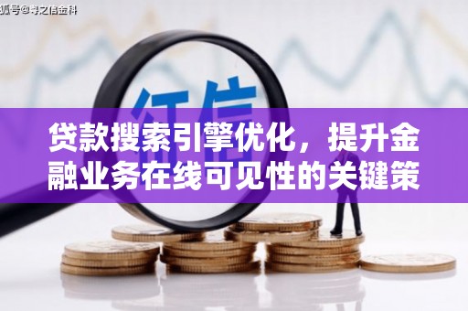 鹿泉贷款搜索引擎优化，提升金融业务在线可见性的关键策略