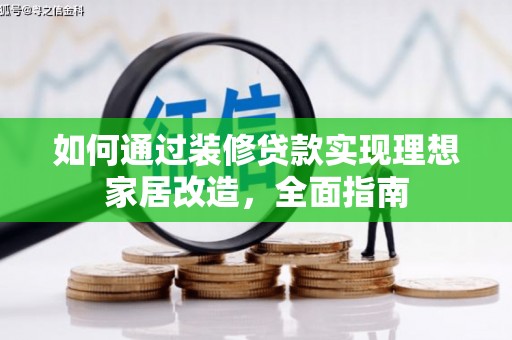 鹿泉如何通过装修贷款实现理想家居改造，全面指南