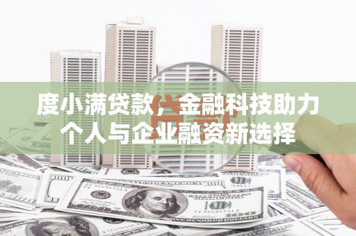鹿泉度小满贷款，金融科技助力个人与企业融资新选择