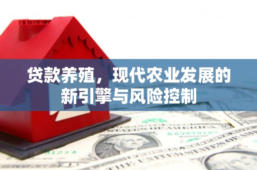 鹿泉贷款养殖，现代农业发展的新引擎与风险控制