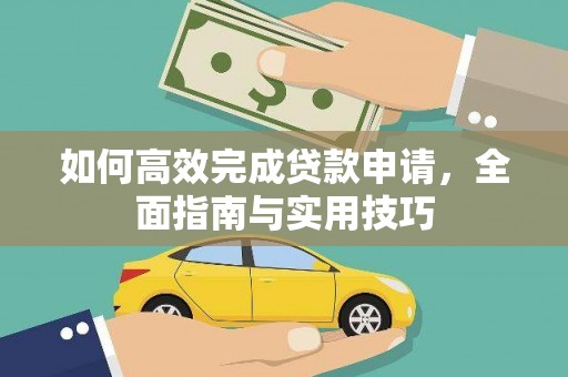 鹿泉如何高效完成贷款申请，全面指南与实用技巧