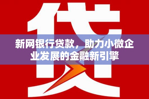 鹿泉新网银行贷款，助力小微企业发展的金融新引擎