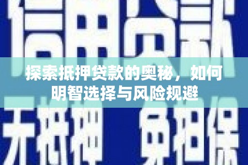 鹿泉探索抵押贷款的奥秘，如何明智选择与风险规避