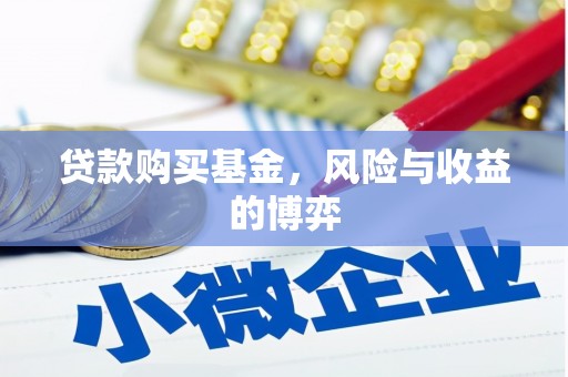 鹿泉贷款购买基金，风险与收益的博弈