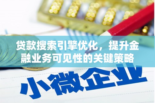 鹿泉贷款搜索引擎优化，提升金融业务可见性的关键策略