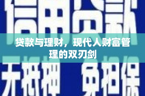 鹿泉贷款与理财，现代人财富管理的双刃剑