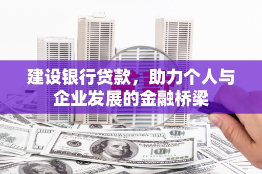 鹿泉建设银行贷款，助力个人与企业发展的金融桥梁