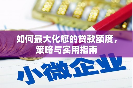 鹿泉如何最大化您的贷款额度，策略与实用指南