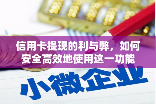 鹿泉信用卡提现的利与弊，如何安全高效地使用这一功能