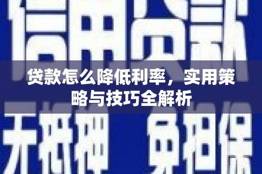 鹿泉贷款怎么降低利率，实用策略与技巧全解析