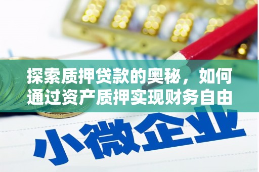 鹿泉探索质押贷款的奥秘，如何通过资产质押实现财务自由