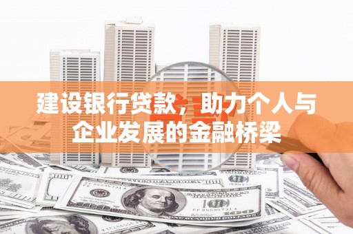鹿泉建设银行贷款，助力个人与企业发展的金融桥梁