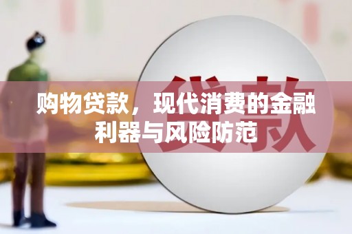 鹿泉购物贷款，现代消费的金融利器与风险防范
