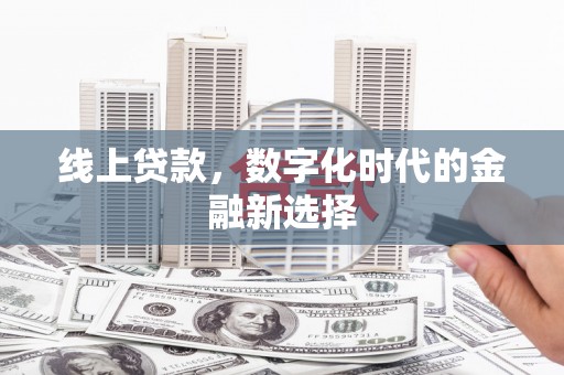 鹿泉线上贷款，数字化时代的金融新选择
