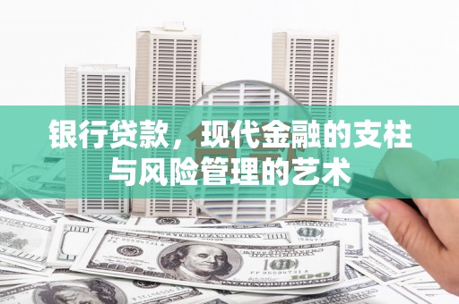 鹿泉银行贷款，现代金融的支柱与风险管理的艺术