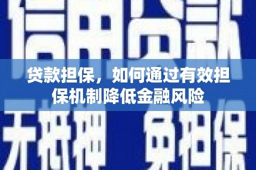 鹿泉贷款担保，如何通过有效担保机制降低金融风险